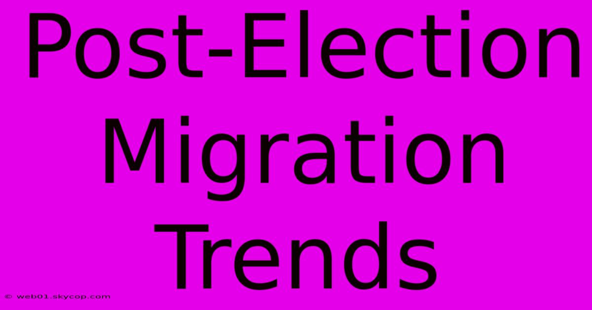 Post-Election Migration Trends