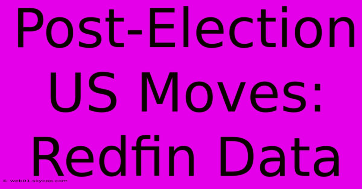 Post-Election US Moves: Redfin Data