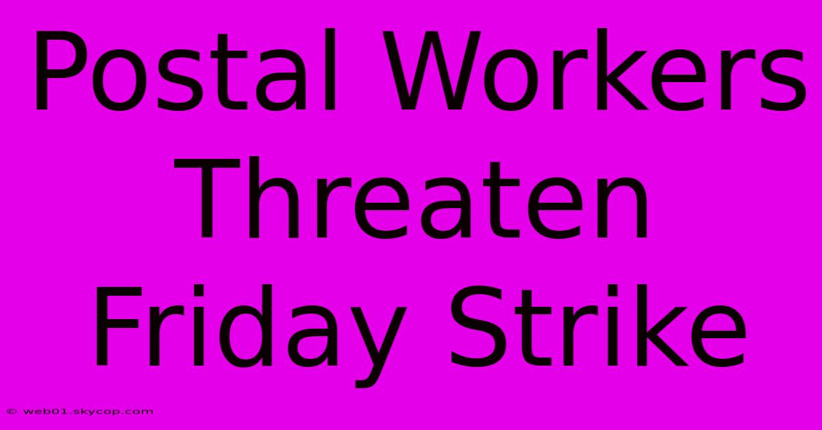 Postal Workers Threaten Friday Strike 