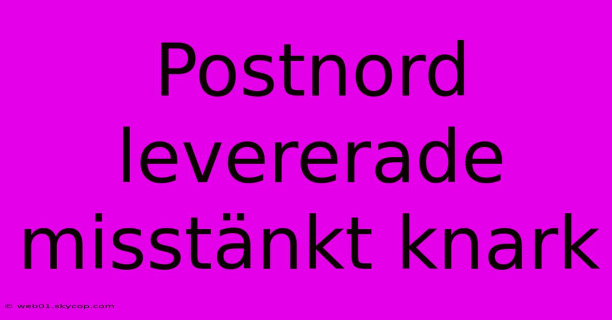 Postnord Levererade Misstänkt Knark