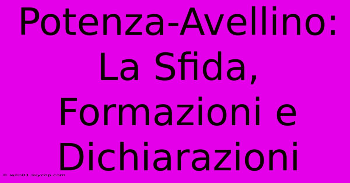 Potenza-Avellino: La Sfida, Formazioni E Dichiarazioni 