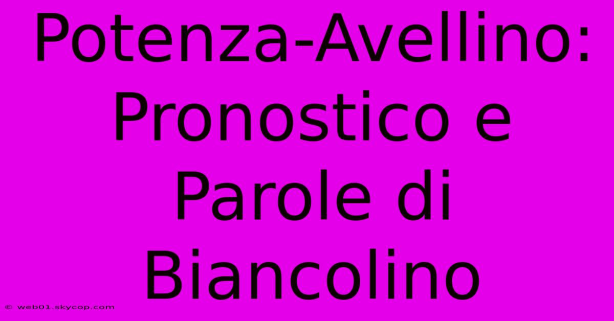 Potenza-Avellino: Pronostico E Parole Di Biancolino