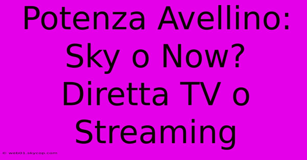 Potenza Avellino: Sky O Now? Diretta TV O Streaming