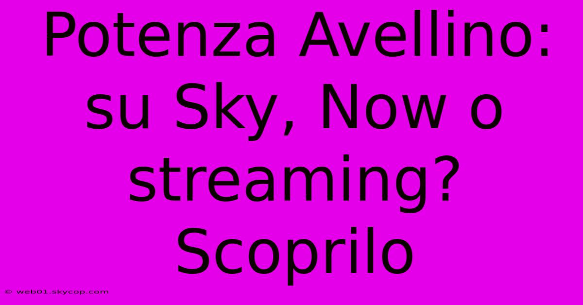 Potenza Avellino: Su Sky, Now O Streaming? Scoprilo