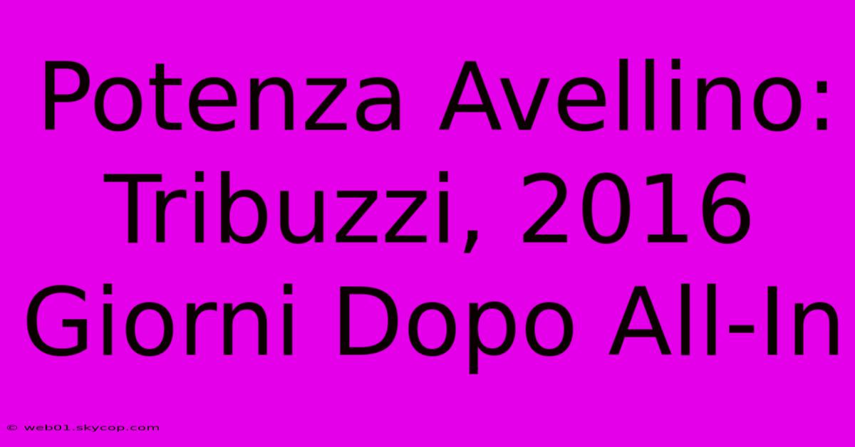 Potenza Avellino: Tribuzzi, 2016 Giorni Dopo All-In