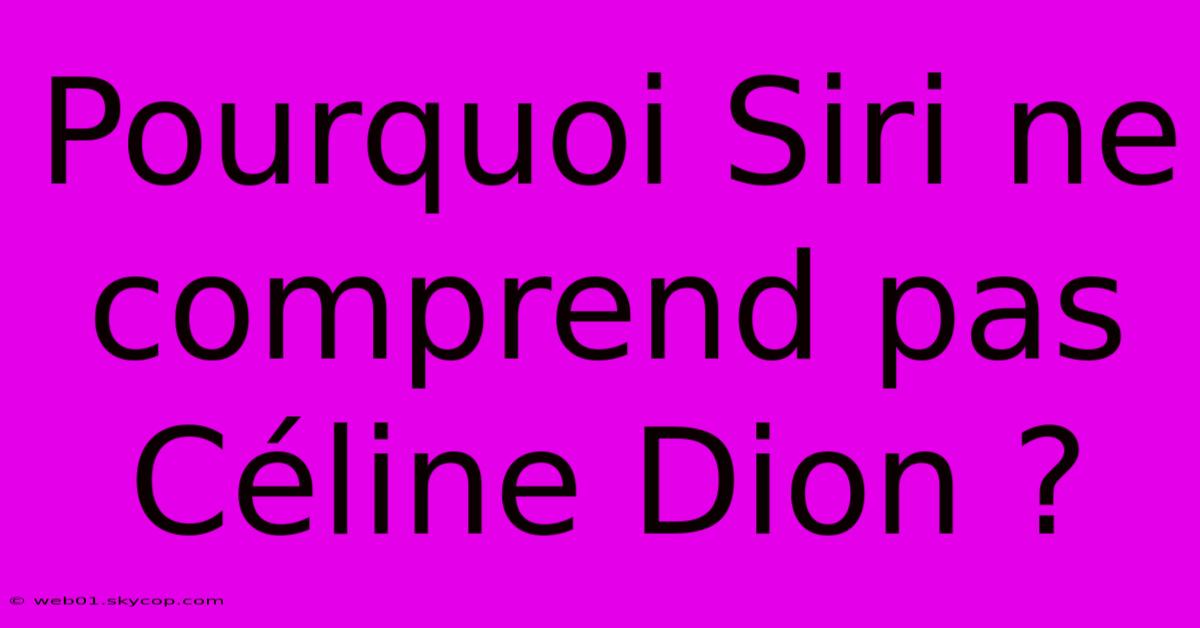 Pourquoi Siri Ne Comprend Pas Céline Dion ? 