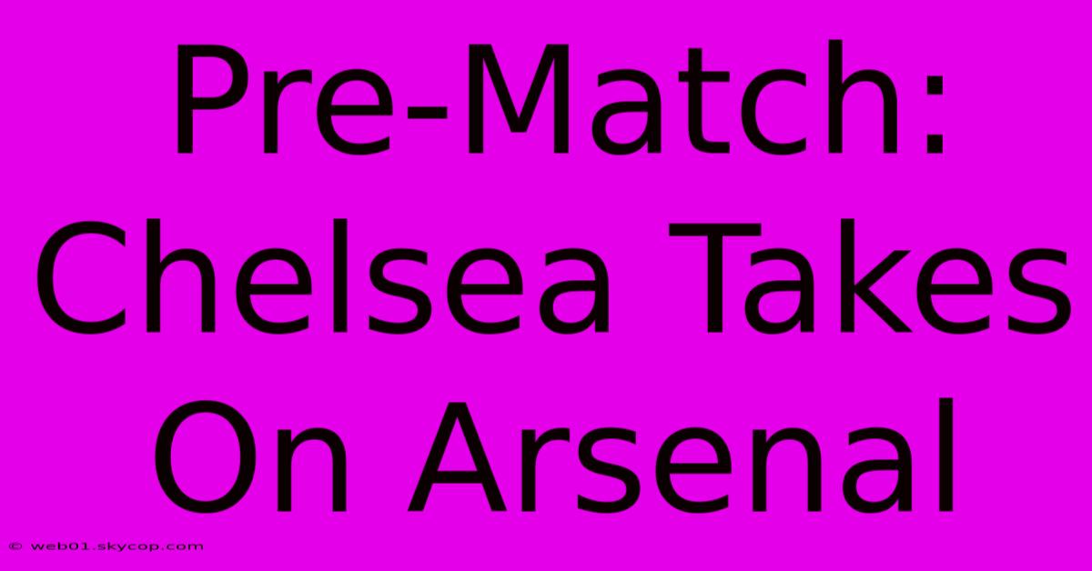 Pre-Match: Chelsea Takes On Arsenal 