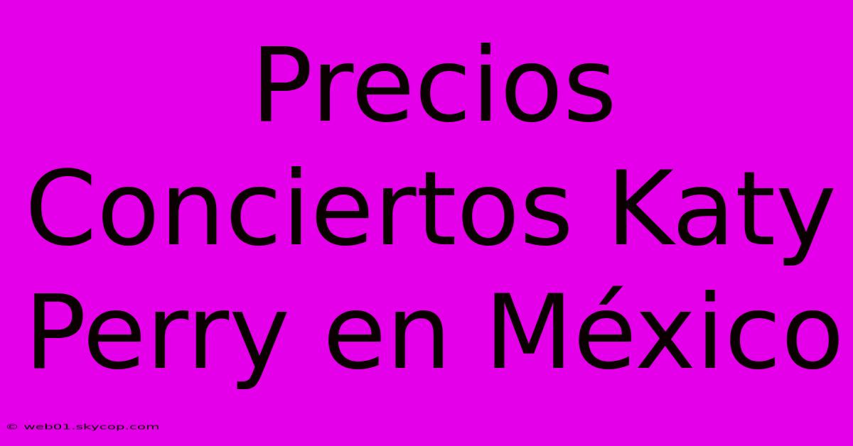 Precios Conciertos Katy Perry En México