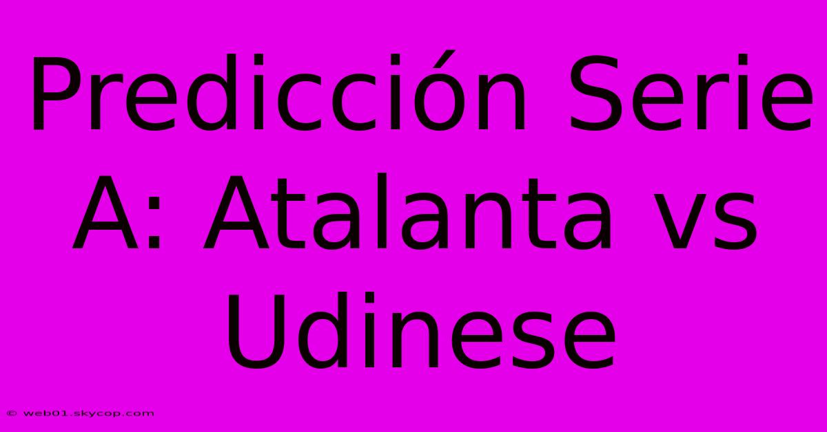 Predicción Serie A: Atalanta Vs Udinese 