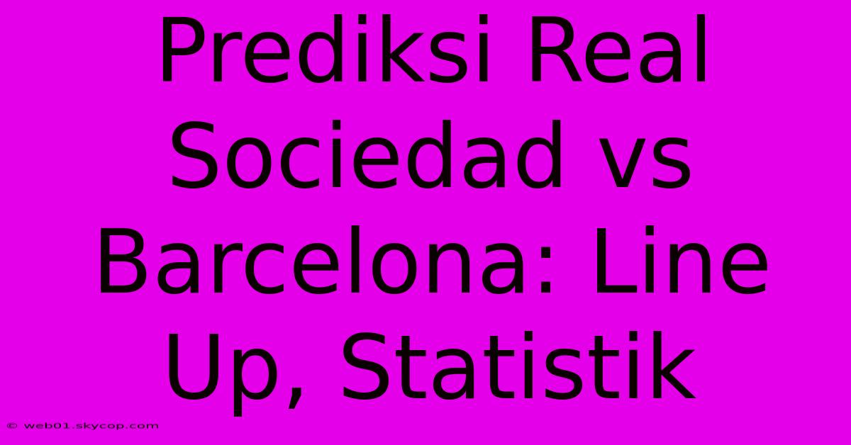 Prediksi Real Sociedad Vs Barcelona: Line Up, Statistik 