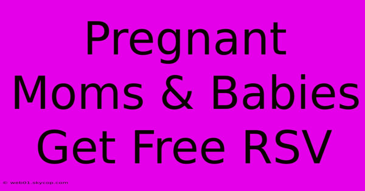 Pregnant Moms & Babies Get Free RSV