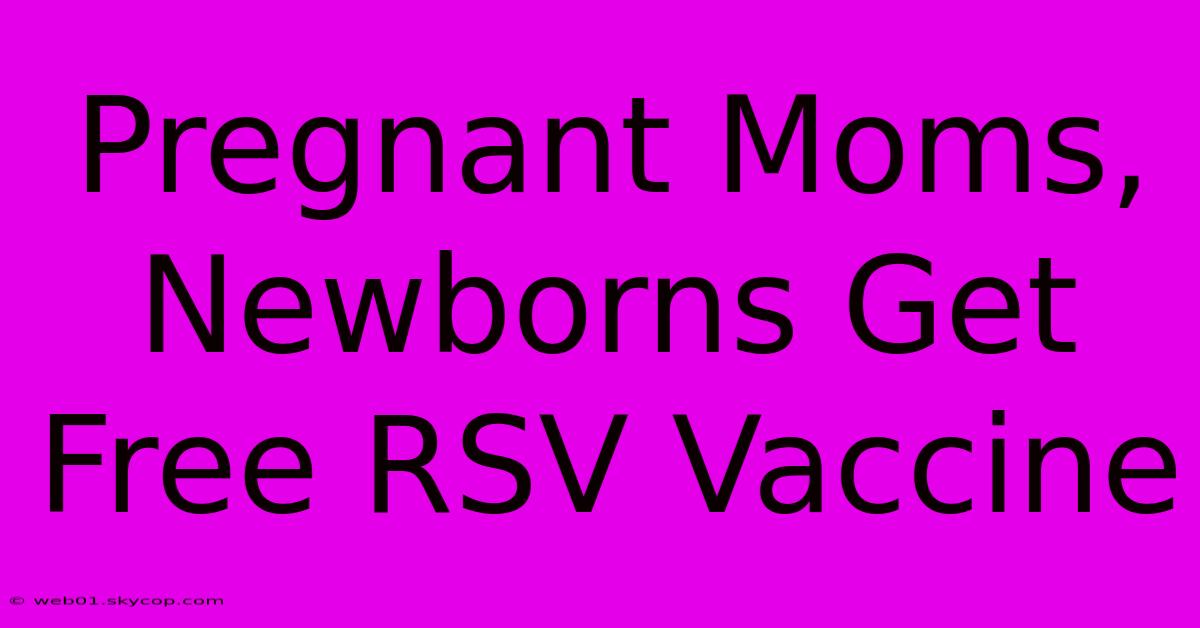 Pregnant Moms, Newborns Get Free RSV Vaccine