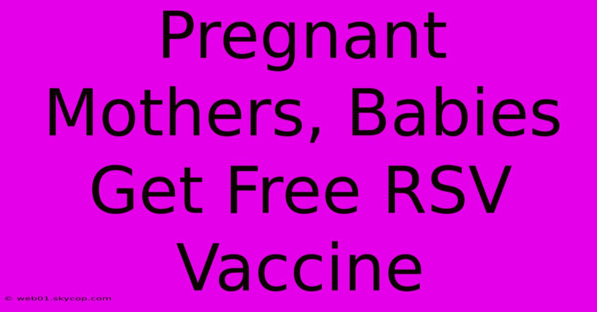 Pregnant Mothers, Babies Get Free RSV Vaccine