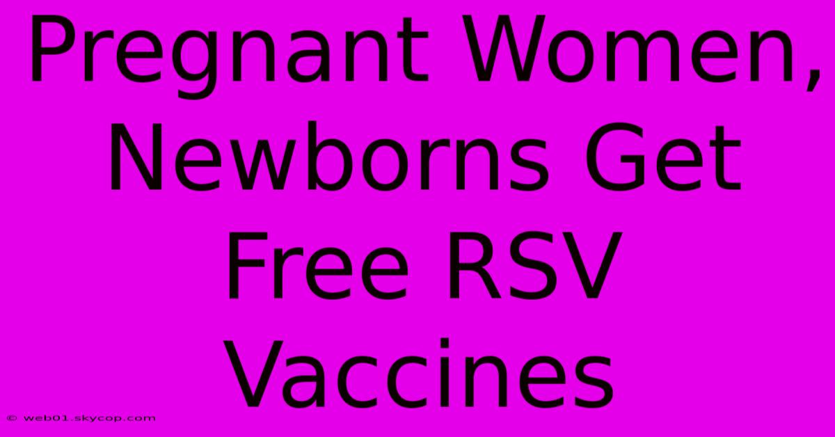 Pregnant Women, Newborns Get Free RSV Vaccines