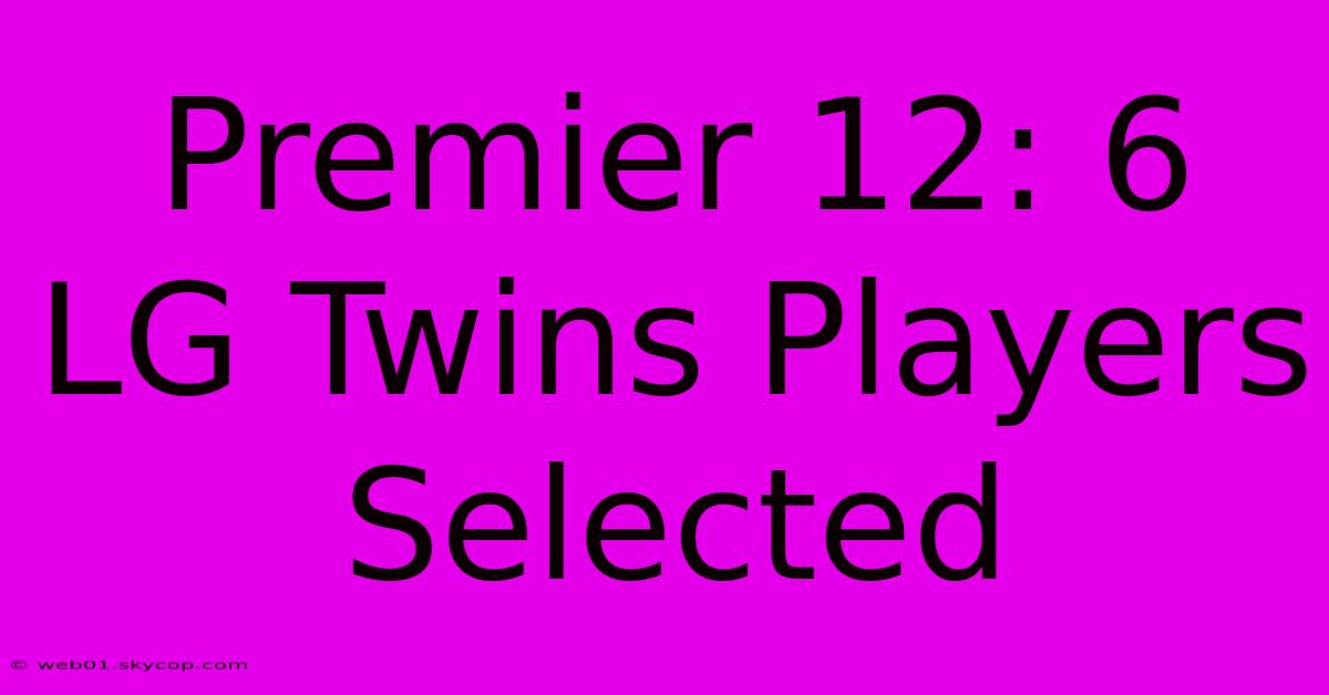 Premier 12: 6 LG Twins Players Selected