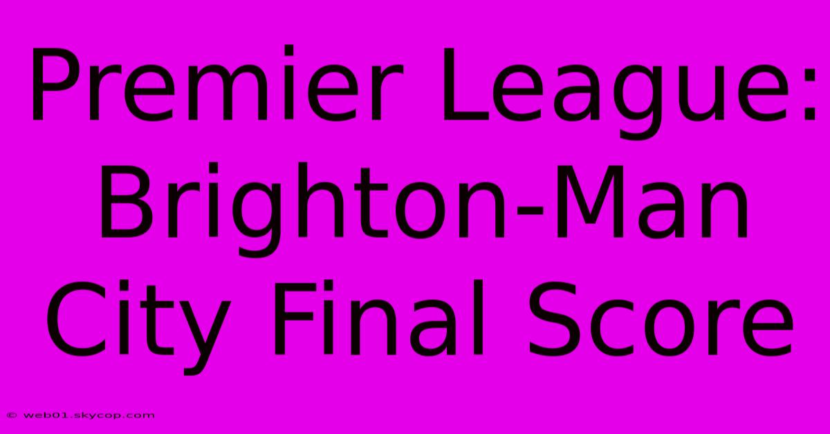 Premier League: Brighton-Man City Final Score