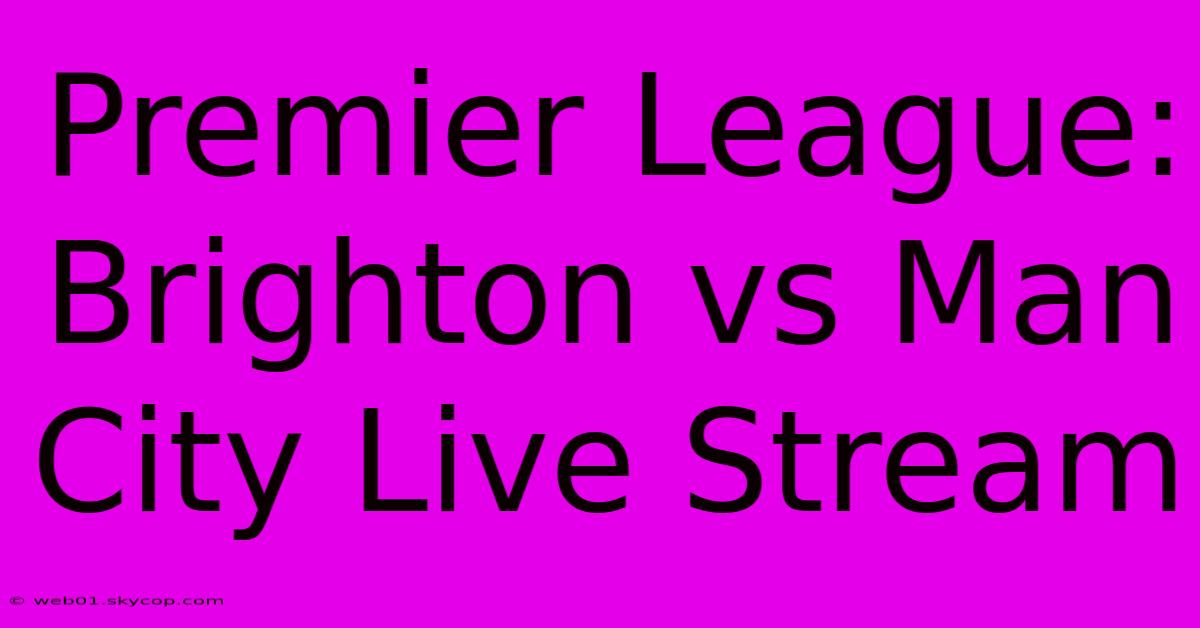 Premier League: Brighton Vs Man City Live Stream