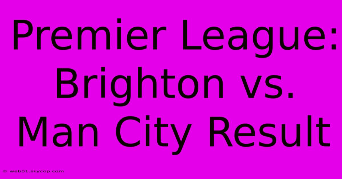 Premier League: Brighton Vs. Man City Result