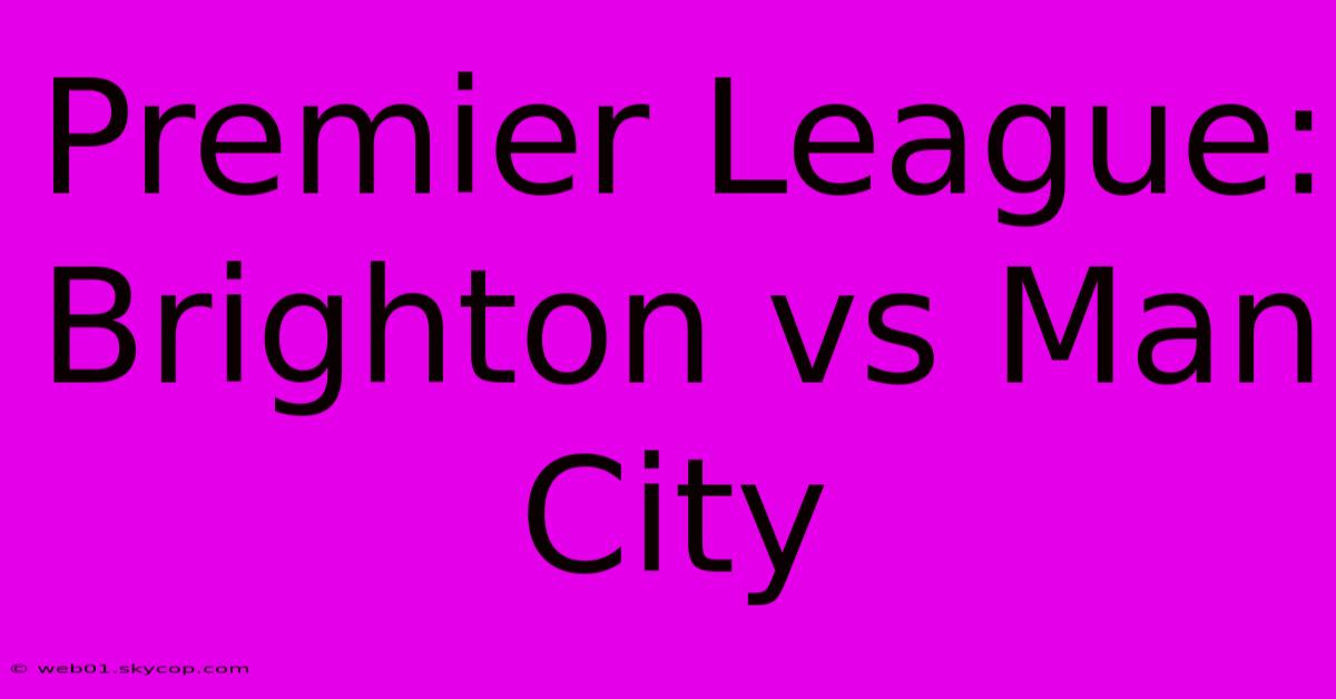 Premier League: Brighton Vs Man City