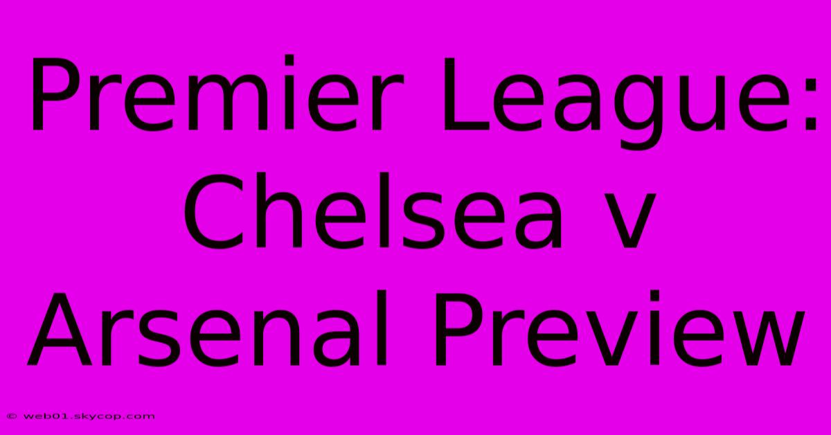 Premier League: Chelsea V Arsenal Preview