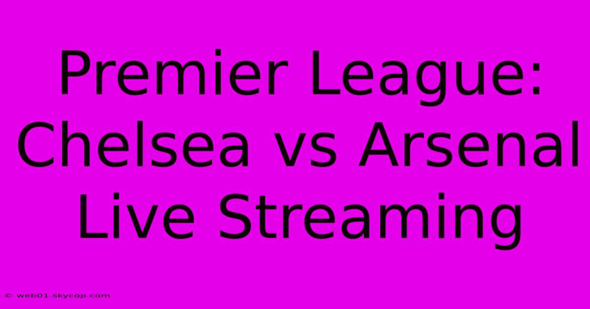 Premier League: Chelsea Vs Arsenal Live Streaming 