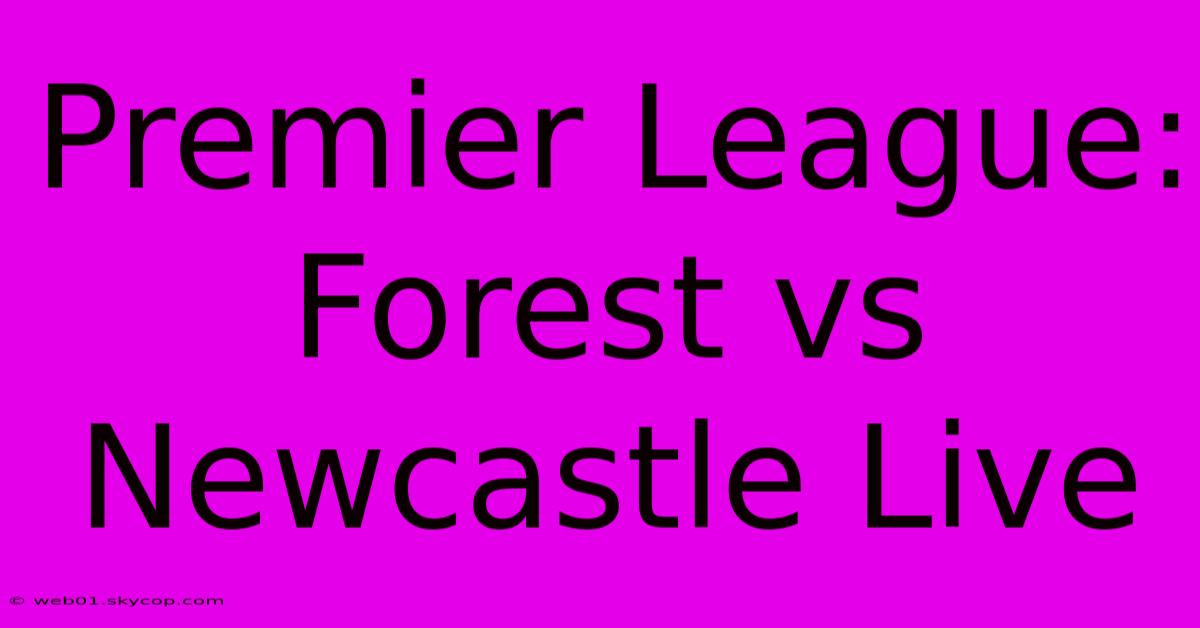 Premier League: Forest Vs Newcastle Live