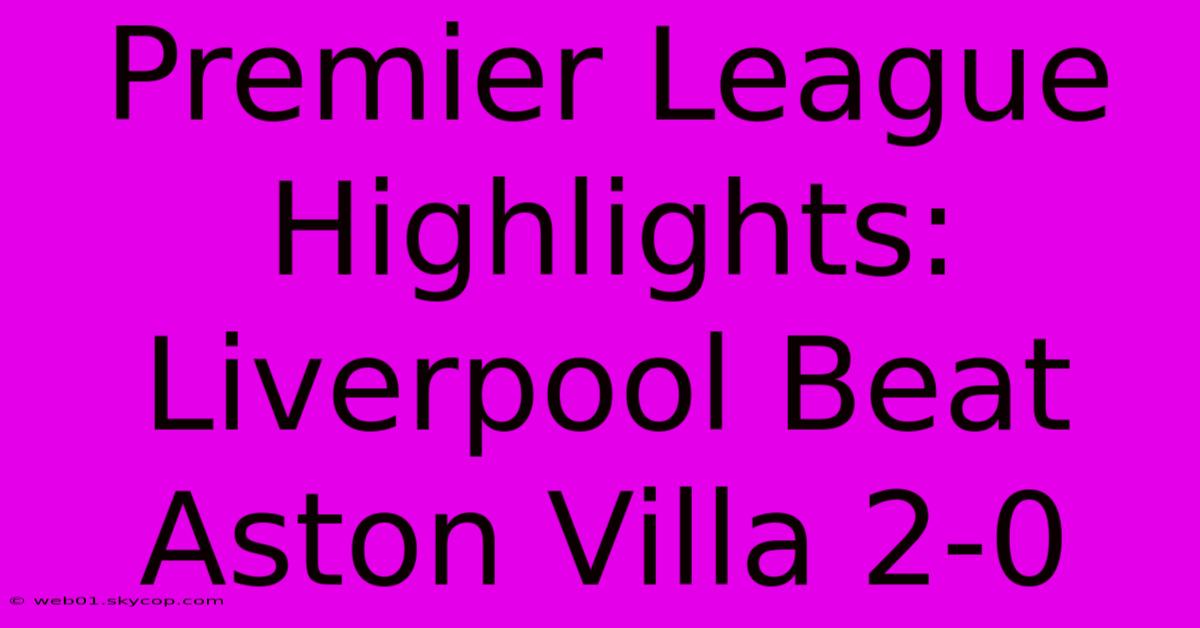 Premier League Highlights: Liverpool Beat Aston Villa 2-0 