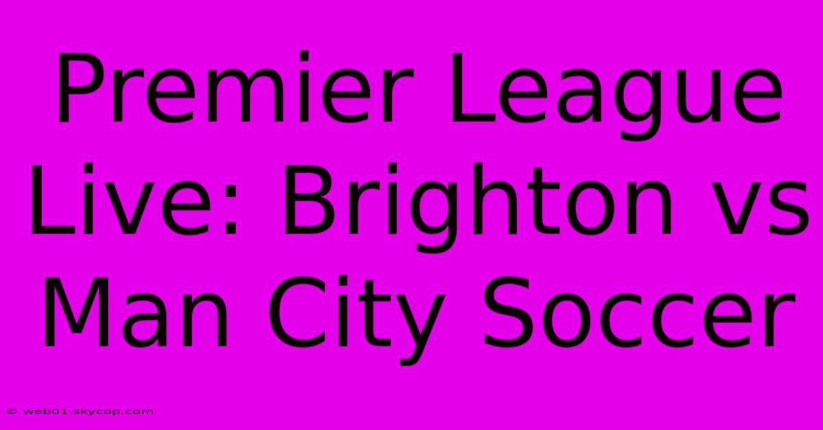 Premier League Live: Brighton Vs Man City Soccer 