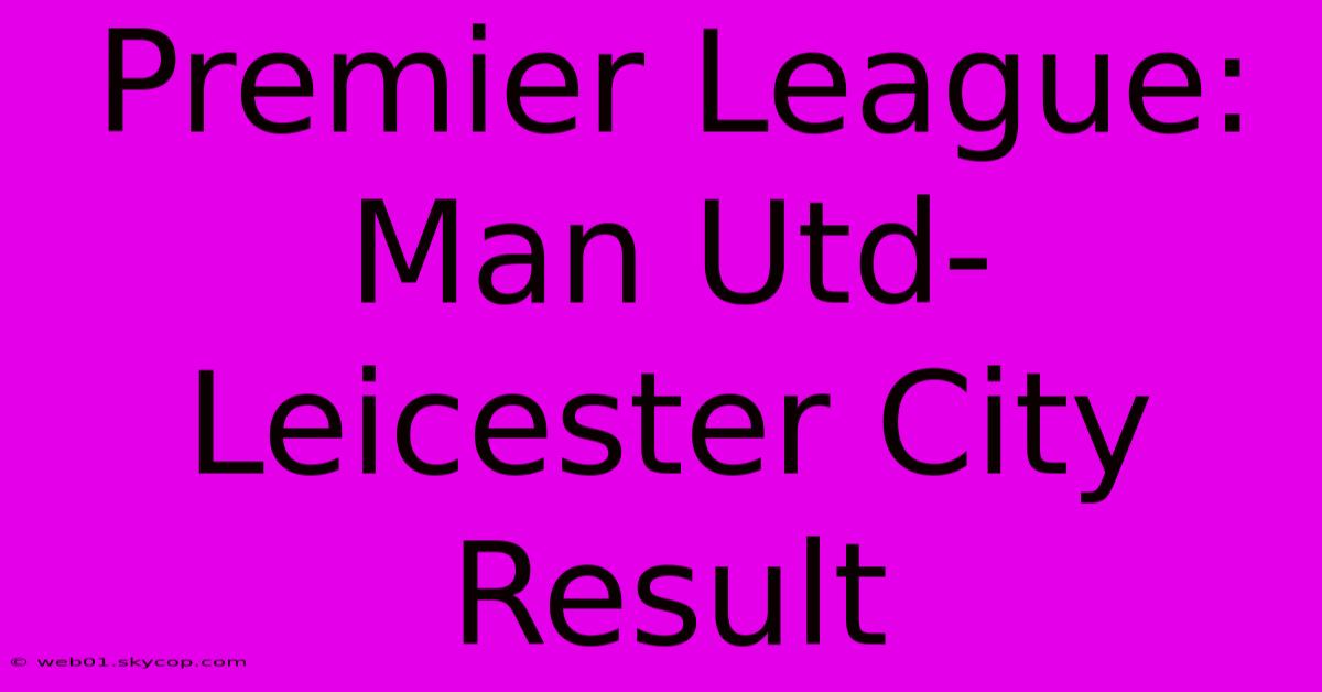 Premier League: Man Utd-Leicester City Result 