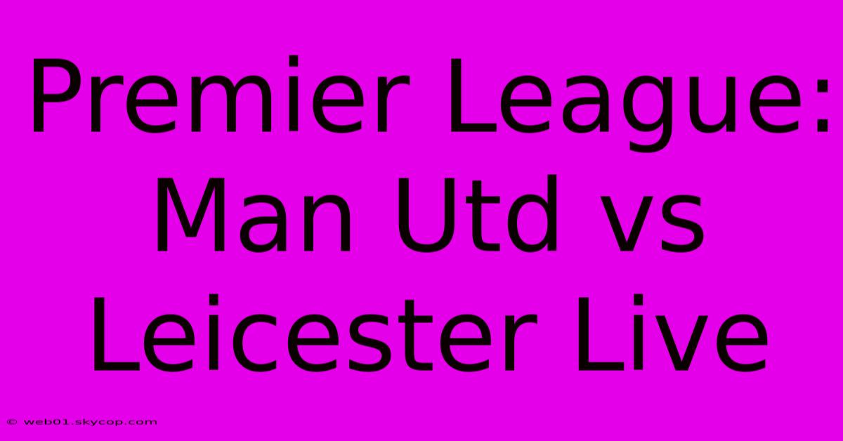 Premier League: Man Utd Vs Leicester Live