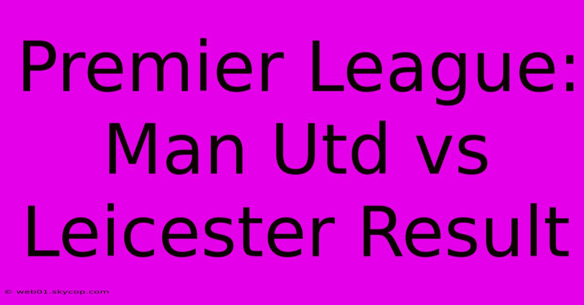 Premier League: Man Utd Vs Leicester Result