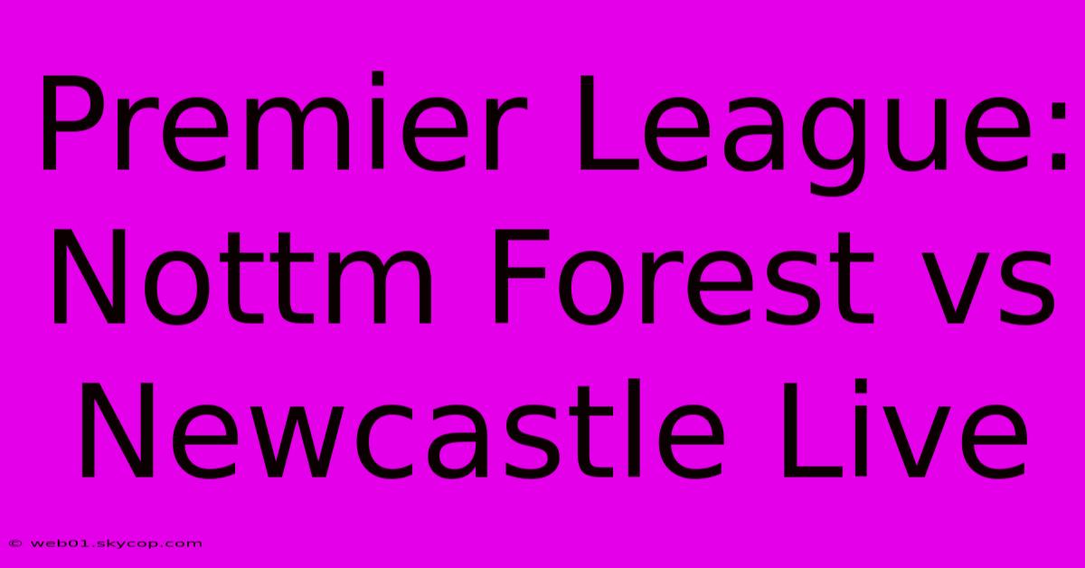 Premier League: Nottm Forest Vs Newcastle Live