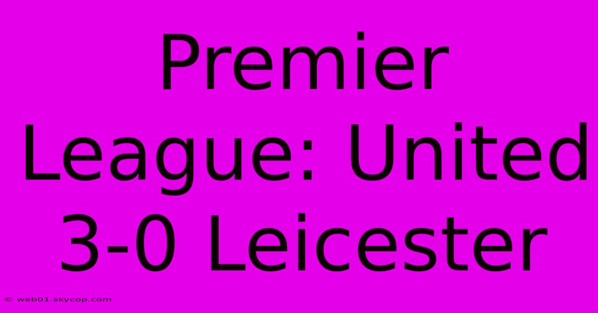 Premier League: United 3-0 Leicester