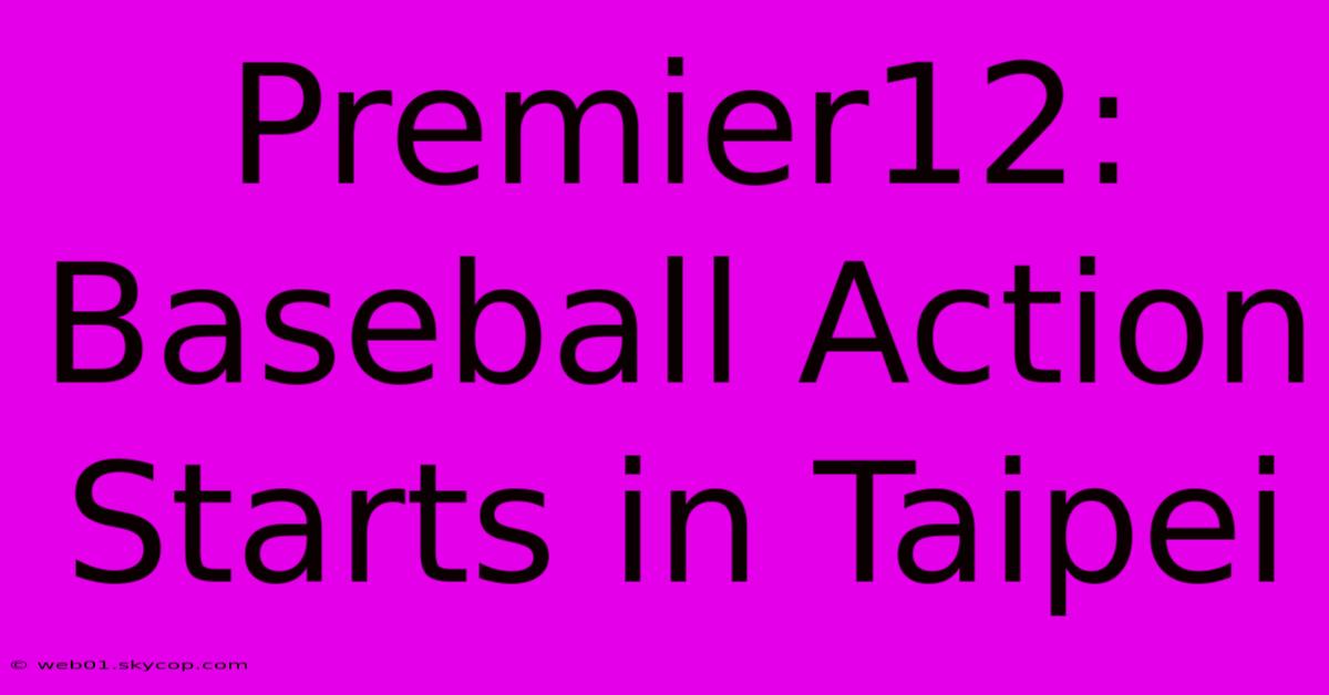 Premier12: Baseball Action Starts In Taipei 