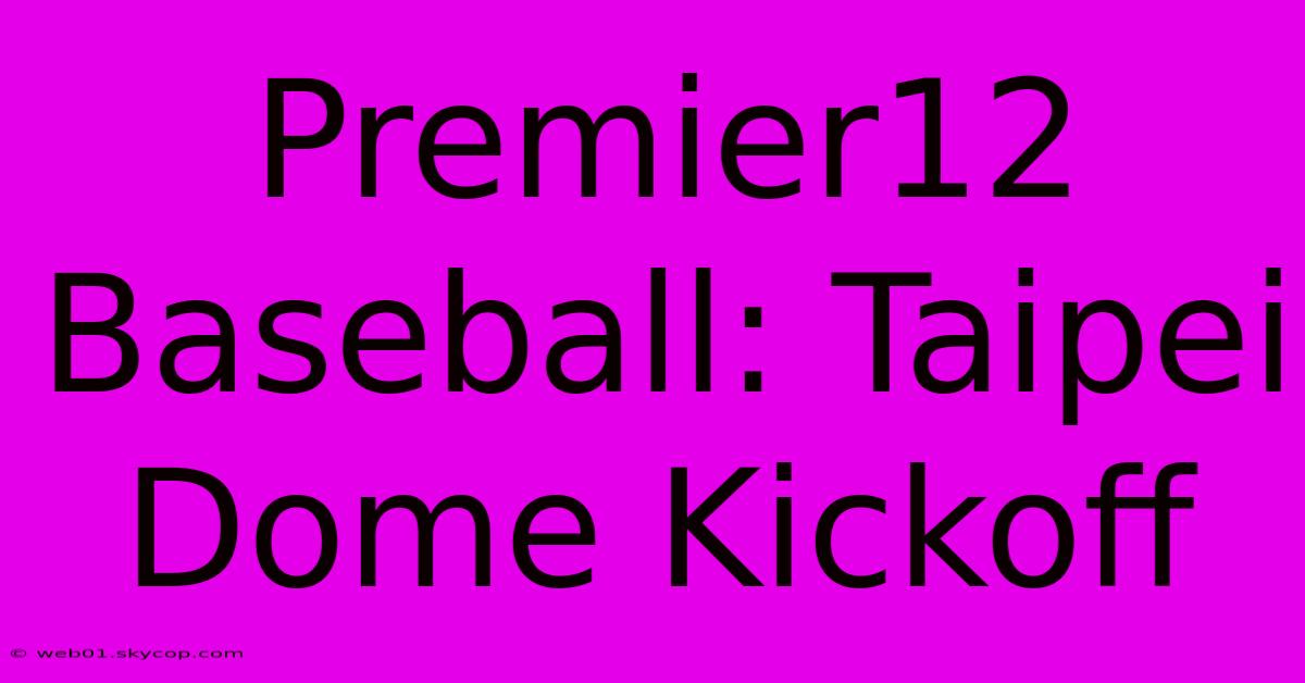 Premier12 Baseball: Taipei Dome Kickoff