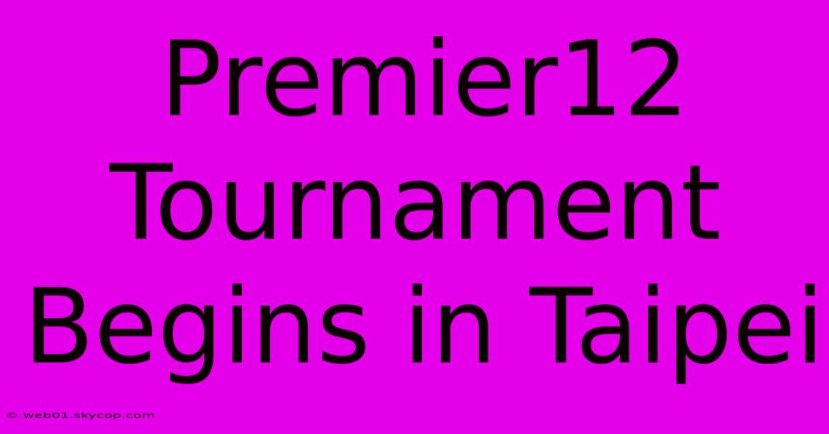 Premier12 Tournament Begins In Taipei