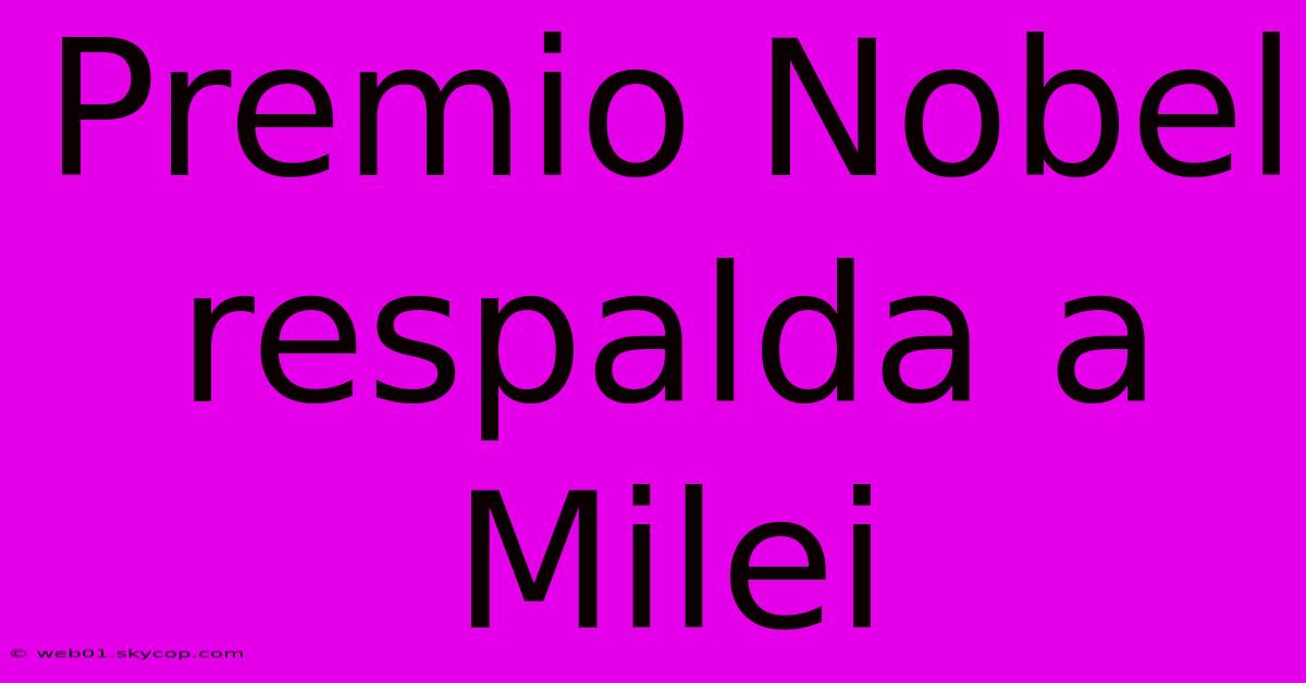 Premio Nobel Respalda A Milei