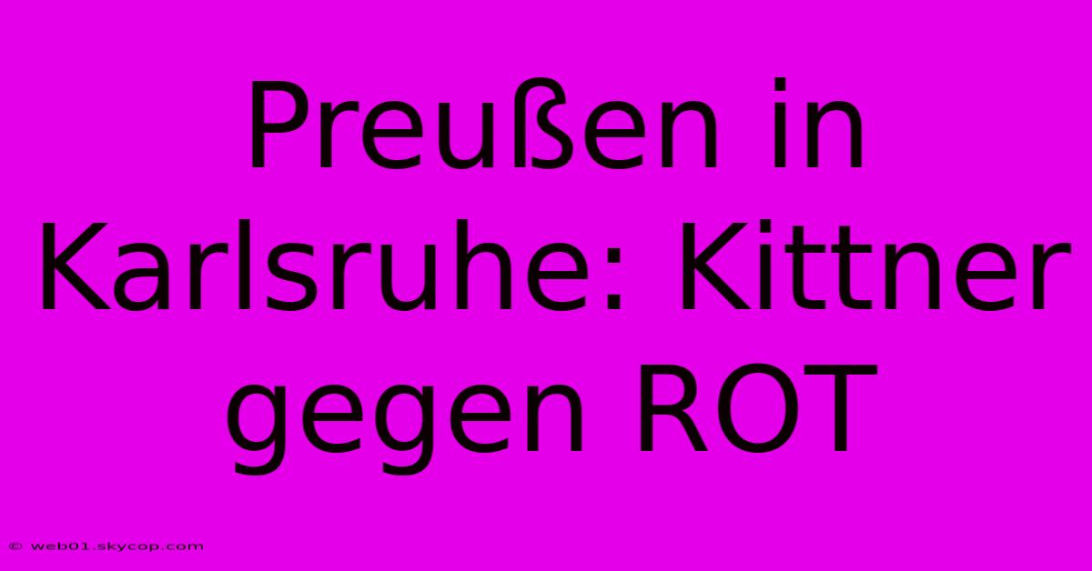 Preußen In Karlsruhe: Kittner Gegen ROT