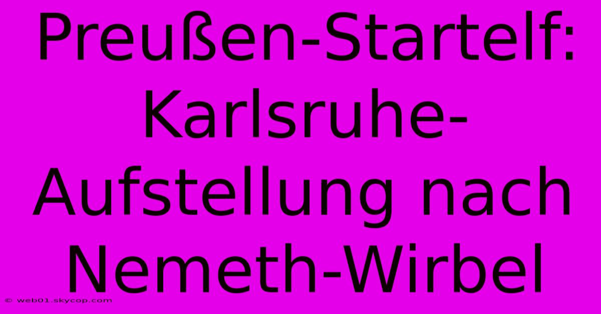 Preußen-Startelf: Karlsruhe-Aufstellung Nach Nemeth-Wirbel