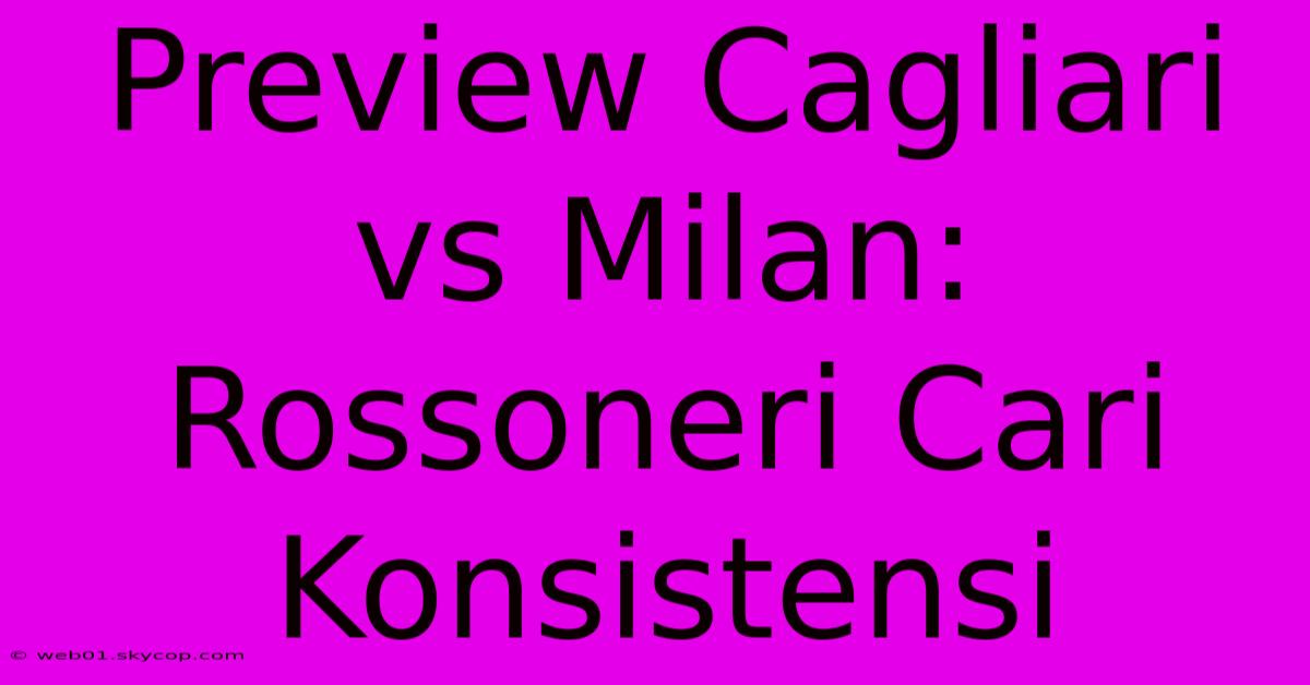 Preview Cagliari Vs Milan: Rossoneri Cari Konsistensi