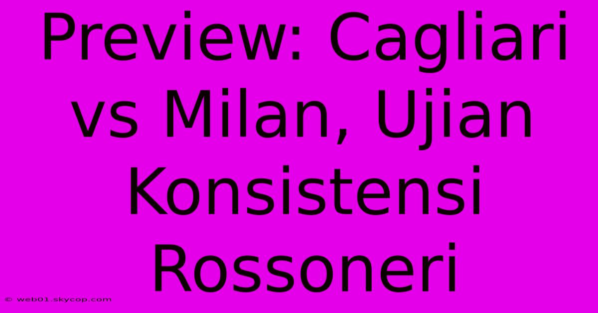 Preview: Cagliari Vs Milan, Ujian Konsistensi Rossoneri