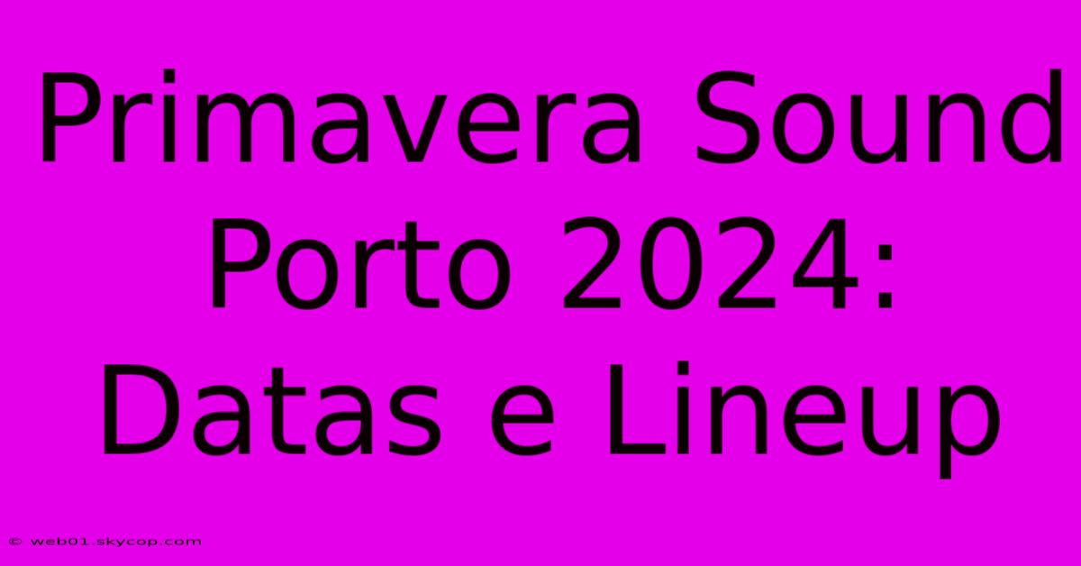 Primavera Sound Porto 2024: Datas E Lineup