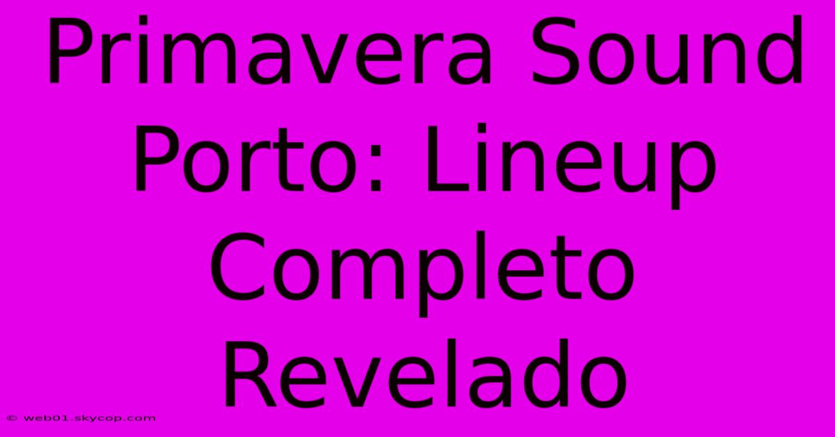 Primavera Sound Porto: Lineup Completo Revelado