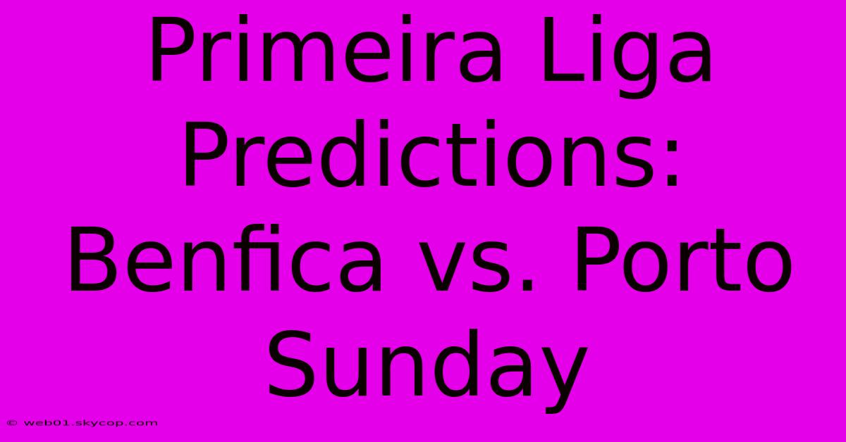 Primeira Liga Predictions: Benfica Vs. Porto Sunday