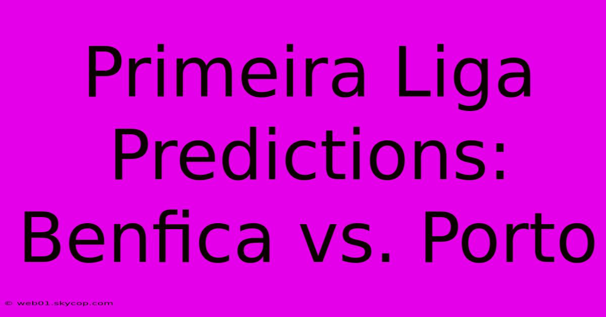 Primeira Liga Predictions: Benfica Vs. Porto