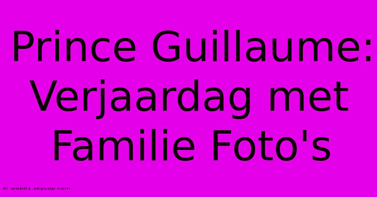 Prince Guillaume: Verjaardag Met Familie Foto's