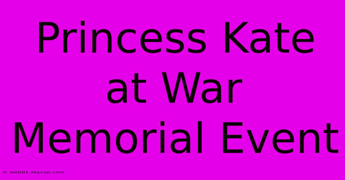 Princess Kate At War Memorial Event