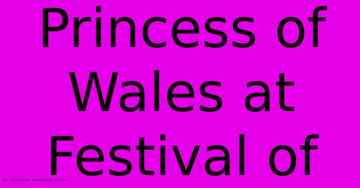 Princess Of Wales At Festival Of