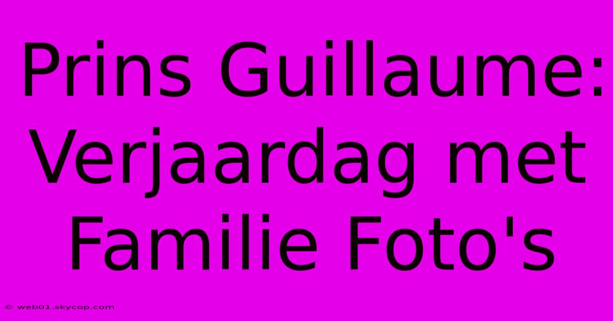 Prins Guillaume: Verjaardag Met Familie Foto's