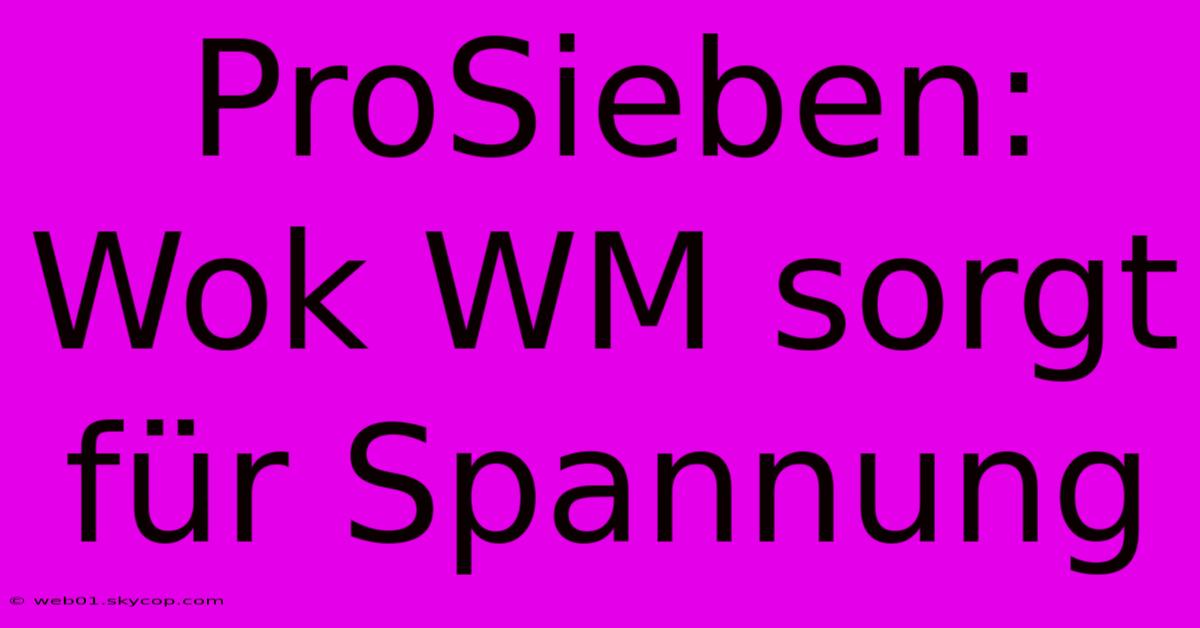 ProSieben: Wok WM Sorgt Für Spannung